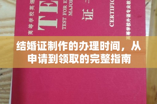 麻江结婚证制作的办理时间，从申请到领取的完整指南