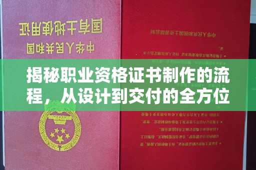 麻江揭秘职业资格证书制作的流程，从设计到交付的全方位解析