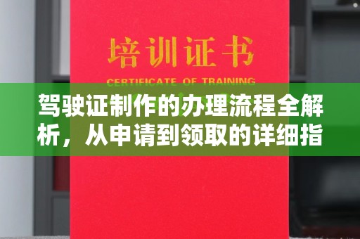 麻江驾驶证制作的办理流程全解析，从申请到领取的详细指南