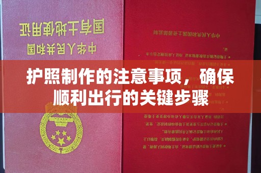 麻江护照制作的注意事项，确保顺利出行的关键步骤