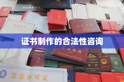 麻江证书制作的合法性咨询