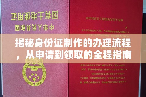 麻江揭秘身份证制作的办理流程，从申请到领取的全程指南
