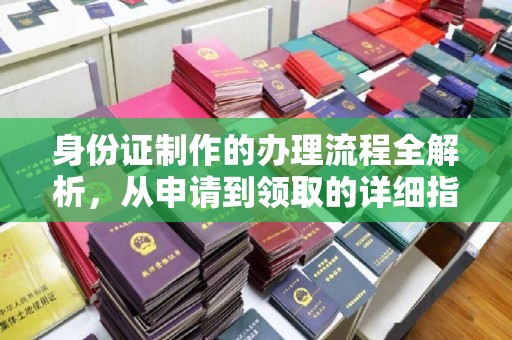 麻江身份证制作的办理流程全解析，从申请到领取的详细指南