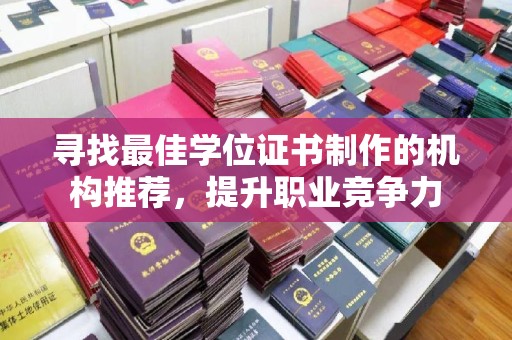 麻江寻找最佳学位证书制作的机构推荐，提升职业竞争力