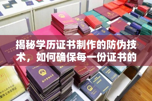 麻江揭秘学历证书制作的防伪技术，如何确保每一份证书的真实性