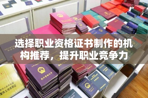 麻江选择职业资格证书制作的机构推荐，提升职业竞争力