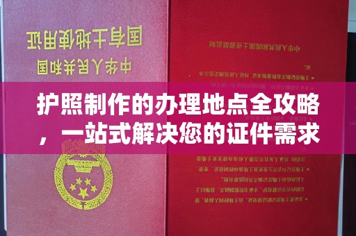 麻江护照制作的办理地点全攻略，一站式解决您的证件需求