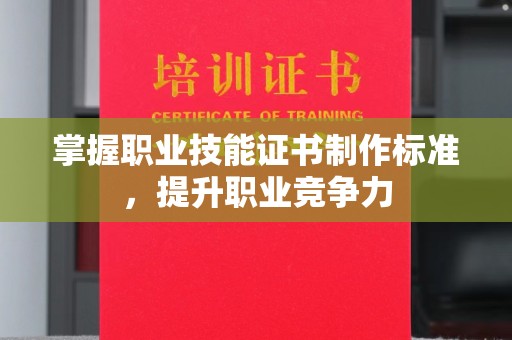 麻江掌握职业技能证书制作标准，提升职业竞争力