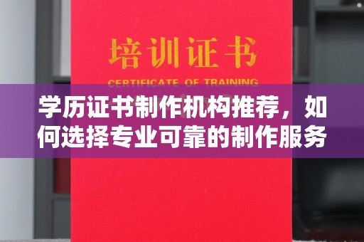 麻江学历证书制作机构推荐，如何选择专业可靠的制作服务？