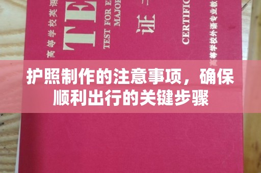 麻江护照制作的注意事项，确保顺利出行的关键步骤