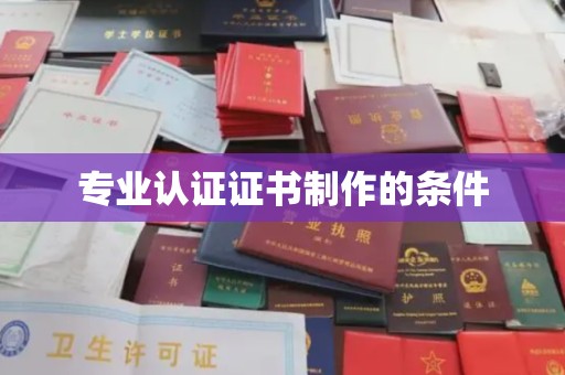 麻江专业认证证书制作的条件