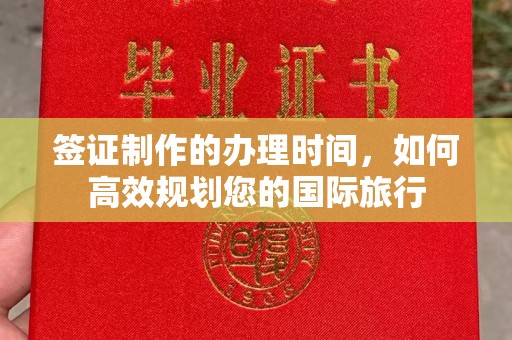 麻江签证制作的办理时间，如何高效规划您的国际旅行
