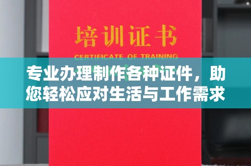 麻江专业办理制作各种证件，助您轻松应对生活与工作需求