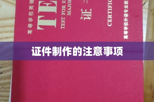 麻江证件制作的注意事项