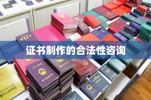 麻江证书制作的合法性咨询